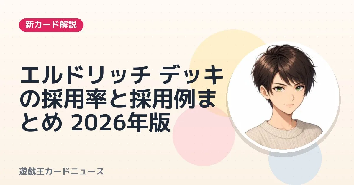 エルドリッチ デッキの採用率と採用例まとめ 2026年版