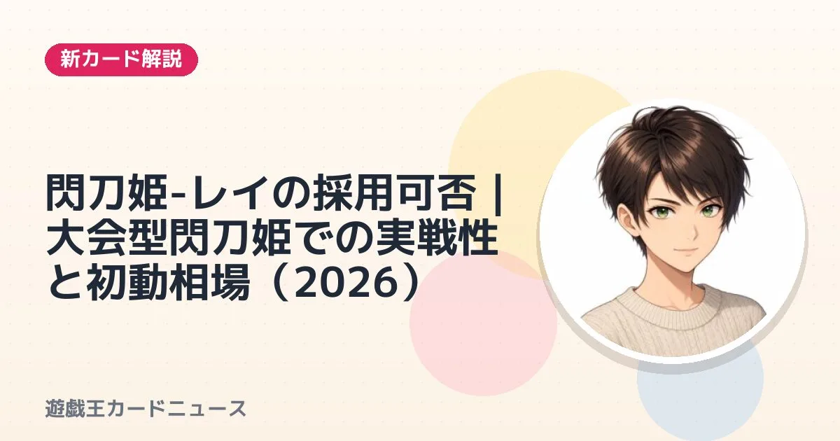 閃刀姫-レイの採用可否｜大会型閃刀姫での実戦性と初動相場（2026）
